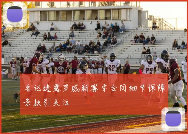 名记透露罗威新赛季合同细节保障条款引关注