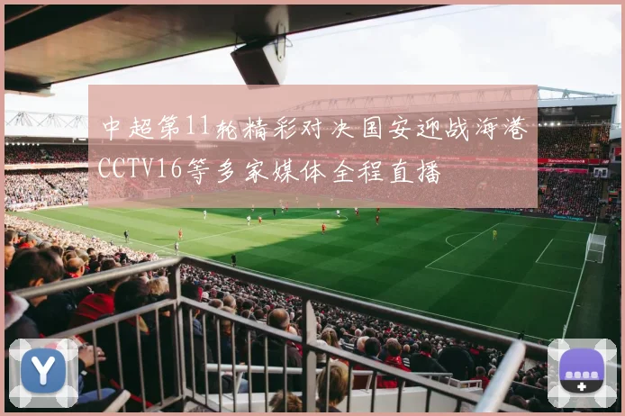 中超第11轮精彩对决国安迎战海港CCTV16等多家媒体全程直播