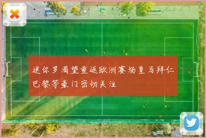 迷你罗渴望重返欧洲赛场皇马拜仁巴黎等豪门密切关注